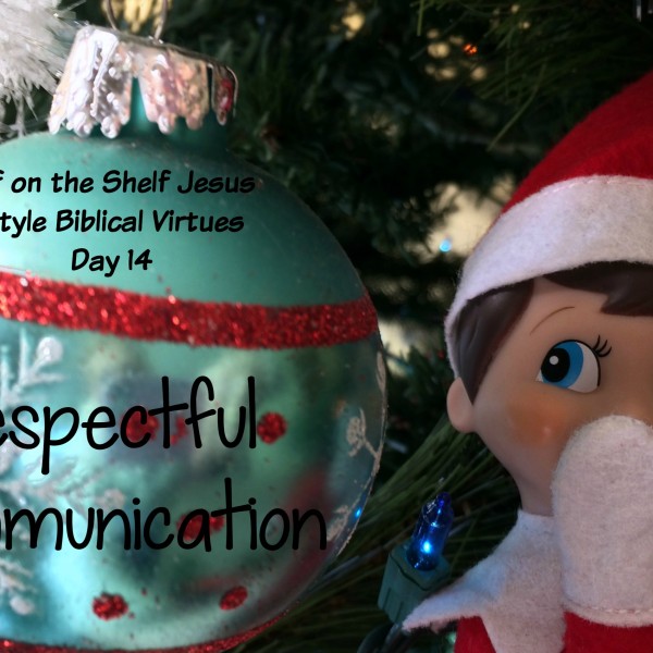 Elf on the Shelf Jesus Style Biblical Virtues: Respectful Communication