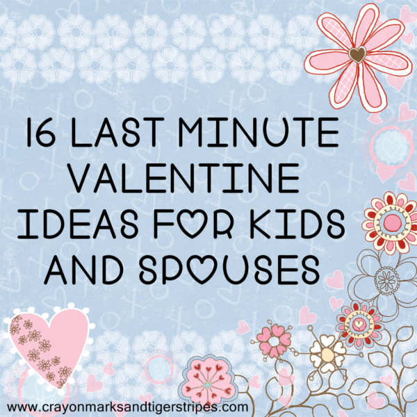 16 Last Minute Valentine’s Ideas for Kids and Spouses