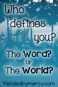 Who defines you? The Word or the World?