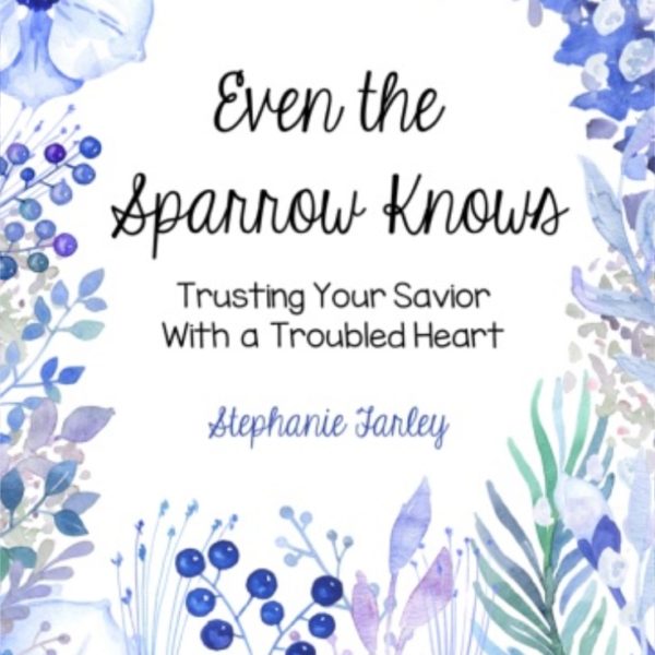 Even the Sparrow Knows: Trusting your Savior with a Troubled Heart Free Devotional
