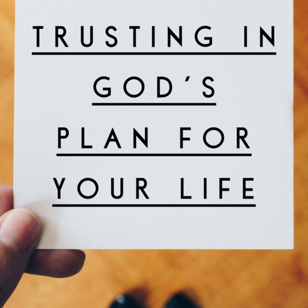 Trusting in God’s Plan for your Life